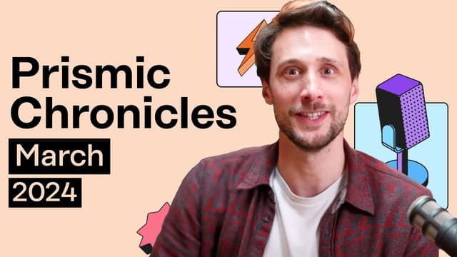 Prismic Chronicles: March 2024 Product Updates